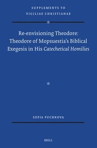 bokomslag Re-Envisioning Theodore: Theodore of Mopsuestia's Biblical Exegesis in His Catechetical Homilies