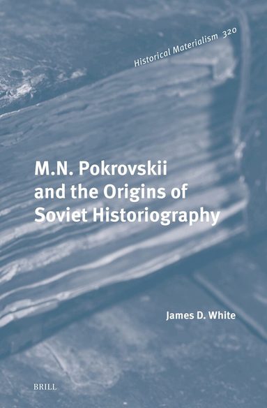 James D. White - M.N. Pokrovskii and the Origins of Soviet Historiography, Inbunden