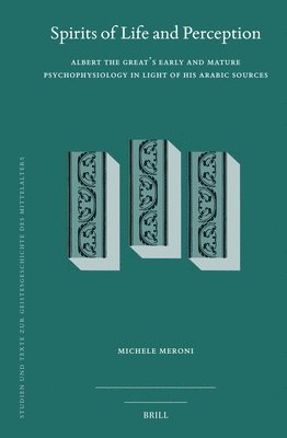 Spirits of Life and Perception: Albert the Great's Early and Mature Psychophysiology in Light of His Arabic Sources 1