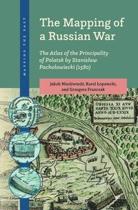 bokomslag The Mapping of a Russian War: The Atlas of the Principality of Polatsk by Stanislaw Pacholowiecki (1580)