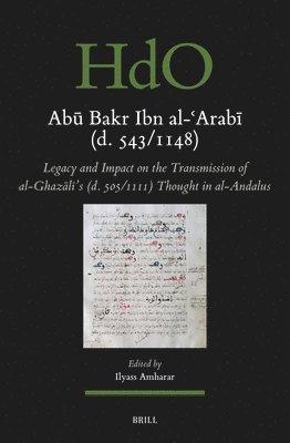 bokomslag Ab&#363; Bakr Ibn Al-&#703;arab&#299; (D. 543/1148): Legacy and Impact on the Transmission of Al-Ghaz&#257;l&#299;'s (D. 505/1111) Thought in Al-Andal