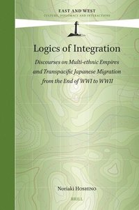 bokomslag Logics of Integration: Discourses on Multi-Ethnic Empires and Transpacific Japanese Migration from the End of Wwi to WWII