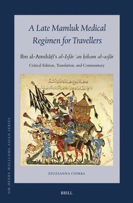 bokomslag A Late Mamluk Medical Regimen for Travellers: Ibn Al-Amsh&#257;&#7789;&#299;'s Al-Isf&#257;r &#703;an &#7717;ikam Al-Asf&#257;r Critical Edition, Tran