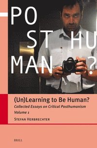 bokomslag (Un)Learning to Be Human?: Collected Essays on Critical Posthumanism, Volume 1