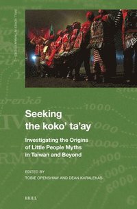 bokomslag Seeking the Koko' Ta'ay: Investigating the Origins of Little People Myths in Taiwan and Beyond