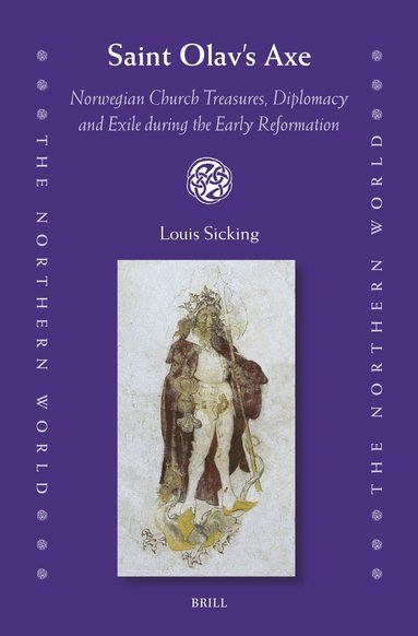 Louis Sicking - Saint Olav’s Axe: Norwegian Church Treasures, Diplomacy and Exile during the Early Reformation, Inbunden