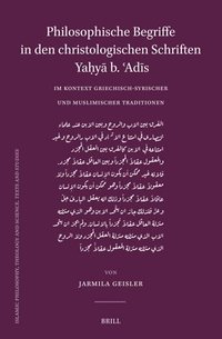 bokomslag Philosophische Begriffe in Den Christologischen Schriften Ya&#7717;y&#257; B. &#703;ad&#299;s Im Kontext Griechisch-Syrischer Und Muslimischer Traditi