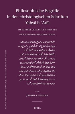 Jarmila Geisler - Philosophische Begriffe in den christologischen Schriften Yaḥyā b. ʿAdīs im Kontext griechisch-syrischer und muslimischer Traditionen, Inbunden
