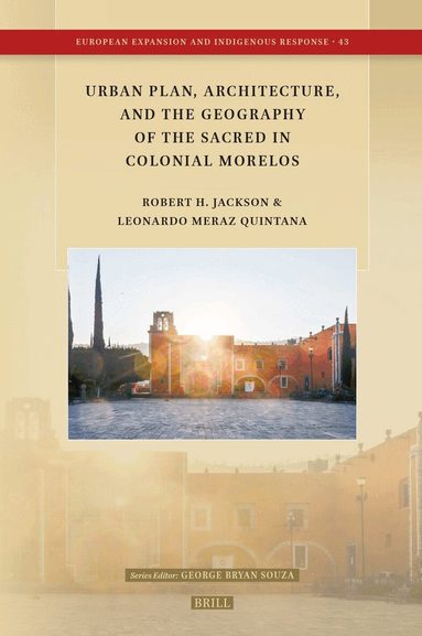 Robert H. Jackson, Leonardo Meraz Quintana - Urban Plan, Architecture, and the Geography of the Sacred in Colonial Morelos, Inbunden