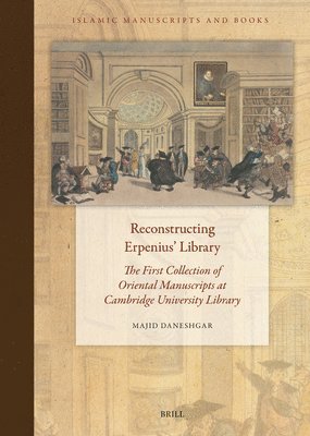 Reconstructing Erpenius' Library: The First Collection of Oriental Manuscripts at Cambridge University Library 1