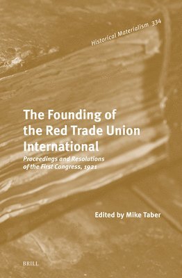 The Founding of the Red Trade Union International: Proceedings and Resolutions of the First Congress, 1921 1