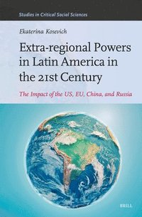 bokomslag Extra-Regional Powers in Latin America in the 21st Century: The Impact of the Us, Eu, China, and Russia