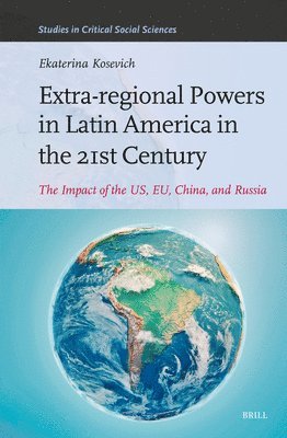 bokomslag Extra-Regional Powers in Latin America in the 21st Century: The Impact of the Us, Eu, China, and Russia