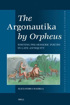 bokomslag The Argonautika by Orpheus: Writing Pre-Homeric Poetry in Late Antiquity