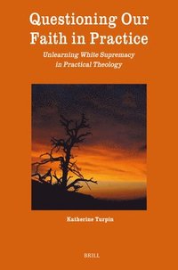 bokomslag Questioning Our Faith in Practice: Unlearning White Supremacy in Practical Theology