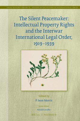 Silent Peacemaker: Intellectual Property Rights and the Interwar International Legal Order, 1919–1939