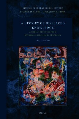 Philipp Strobl - History of Displaced Knowledge: Austrian Refugees from National Socialism in Australia, Inbunden