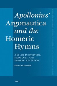 bokomslag Apollonius' Argonautica and the Homeric Hymns: A Study in Hymnody, Hero Cult, and Homeric Reception