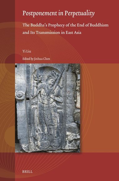 Yi Liu, Jinhua Chen - Postponement in Perpetuality: the Buddha’s Prophecy of the End of Buddhism and Its Transmission in East Asia, Inbunden