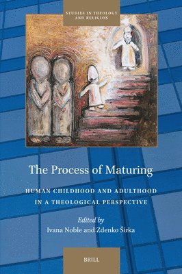 Zdenko Sirka, Ivana Noble - The Process of Maturing: Human Childhood and Adulthood in a Theological Perspective, Inbunden