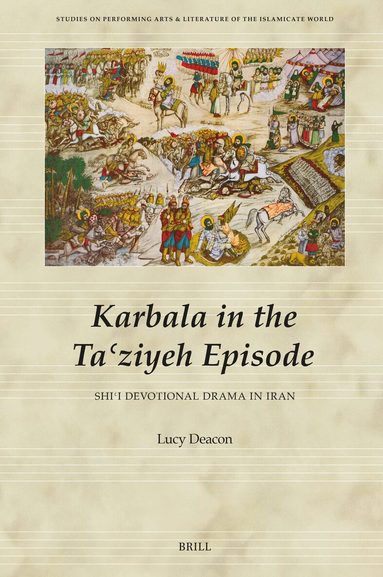 Eleanor Lucy Deacon - Karbala in the Taʿziyeh Episode, Shiʿi Devotional Drama in Iran, Inbunden