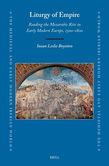 Susan Boynton - Liturgy of Empire: Reading the Mozarabic Rite in Early Modern Europe, 1500–1800, Inbunden