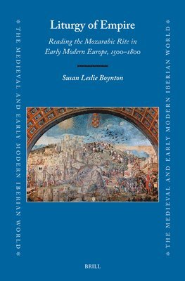 Susan Boynton - Liturgy of Empire: Reading the Mozarabic Rite in Early Modern Europe, 1500-1800, Inbunden