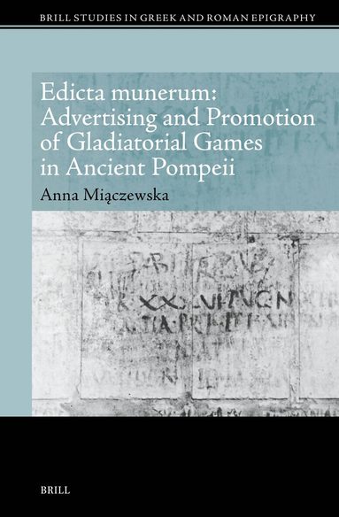 Anna Beata Miączewska - Edicta munerum: Advertising and Promotion of Gladiatorial Games in Ancient Pompeii, Inbunden