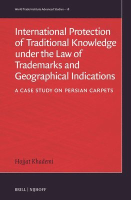 bokomslag International Protection of Traditional Knowledge Under the Law of Trademarks and Geographical Indications: A Case Study on Persian Carpets