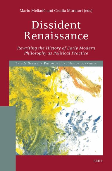 Dissident Renaissance: Rewriting the History of Early Modern Philosophy as Political Practice, Inbunden