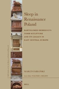 bokomslag Sleep in Renaissance Poland: Bartolomeo Berrecci's Tomb Sculpture and Its Legacy in East Central Europe