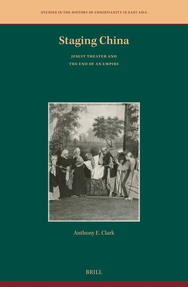 Anthony E. Clark - Staging China: Jesuit Theater and the End of an Empire, Inbunden