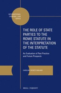 bokomslag The Role of State Parties to the Rome Statute in the Interpretation of the Statute: An Evaluation of Past Practice and Future Prospects