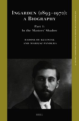 Radosław Kuliniak, Mariusz Pandura - Ingarden (1893–1970): A Biography. Part 1: In the Masters’ Shadow, Inbunden