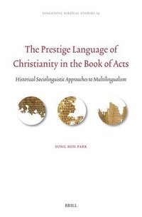 bokomslag The Prestige Language of Christianity in the Book of Acts: Historical Sociolinguistic Approaches to Multilingualism