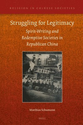 Matthias Schumann - Struggling for Legitimacy: Spirit-Writing and Redemptive Societies in Republican China, Inbunden