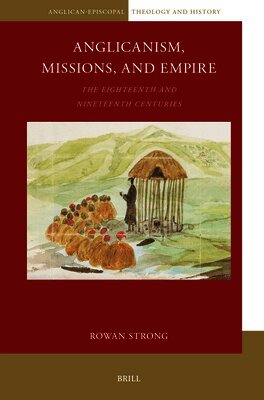 Rowan Strong - Anglicanism, Missions and Empire, Häftad