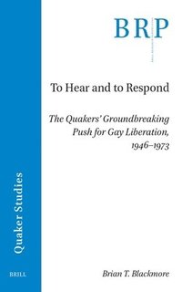 bokomslag To Hear and to Respond: The Quakers' Groundbreaking Push for Gay Liberation, 1946-1973