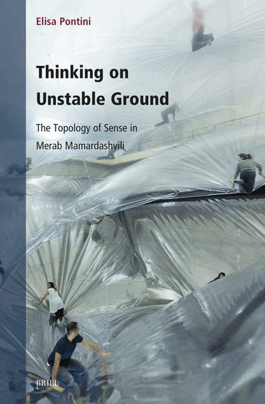 Elisa Pontini - Thinking on Unstable Ground: The Topology of Sense in Merab Mamardashvili, Inbunden