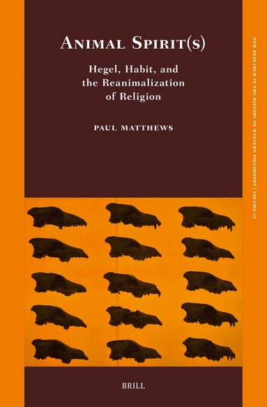 Paul Matthews - Animal Spirit(s): Hegel, Habit, and the Reanimalization of Religion, Inbunden
