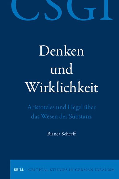 Bianca Scheeff - Denken und Wirklichkeit. Aristoteles und Hegel über das Wesen der Substanz, Inbunden