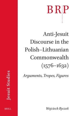 Anti-Jesuit Discourse in the Polish–Lithuanian Commonwealth (1576–1632):