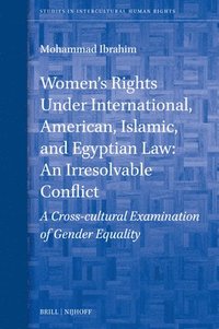 bokomslag Women's Rights Under International, American, Islamic, and Egyptian Law: An Irresolvable Conflict: A Cross-Cultural Examination of Gender Equality