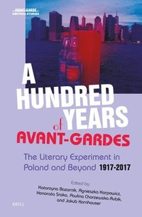 bokomslag A Hundred Years of Avant-Gardes: The Literary Experiment in Poland and Beyond 1917-2017