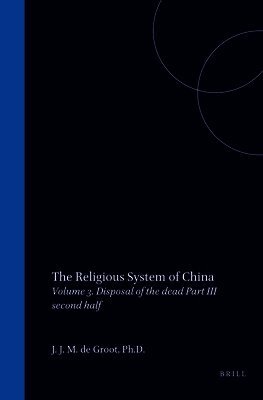 The Religious System of China: Vol III. Book I Disposal of the Dead, Part III the Grave (Second Half)