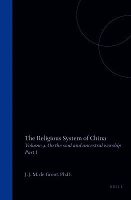 The Religious System of China: Vol IV. Book II on the Soul and Ancestral Worship, Part I the Soul in Philosophy and Folk-Conception