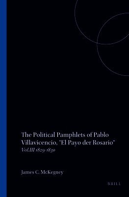 The Political Pamphlets of Pablo Villavicencio, El Payo Der Rosario: Vol.III 1829-1830