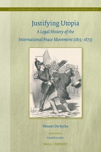 bokomslag Justifying Utopia: A Legal History of the International Peace Movement (1815-1873)