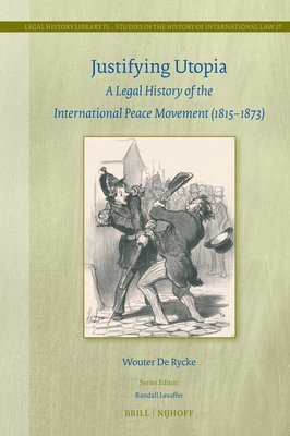 Justifying Utopia: A Legal History of the International Peace Movement (1815-1873) 1