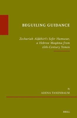 bokomslag Beguiling Guidance: Zechariah Al&#7693;&#257;hir&#299;'s Sefer Hamusar, a Hebrew Maq&#257;ma from 16th-Century Yemen